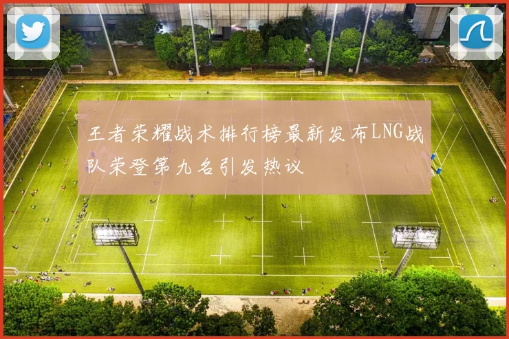 王者荣耀战术排行榜最新发布LNG战队荣登第九名引发热议