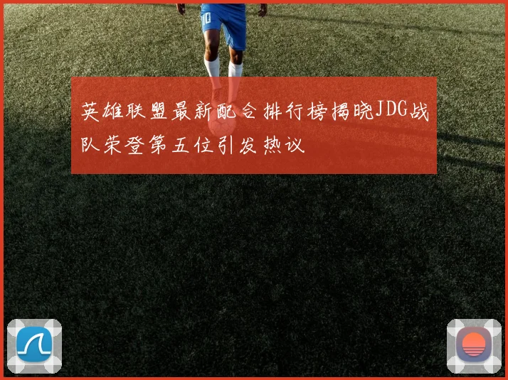 英雄联盟最新配合排行榜揭晓JDG战队荣登第五位引发热议